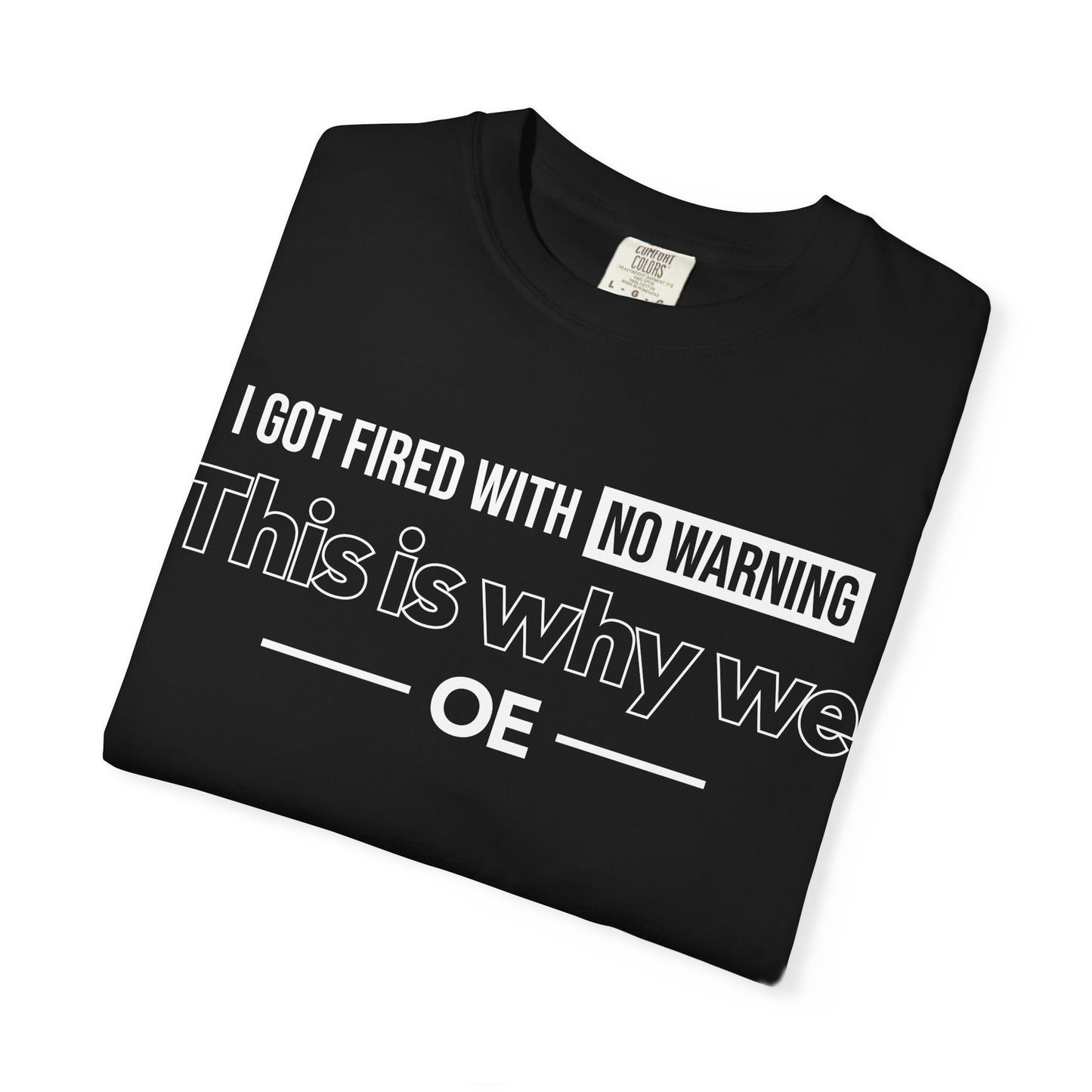 I Got Fired With No Warning  - T-Shirt