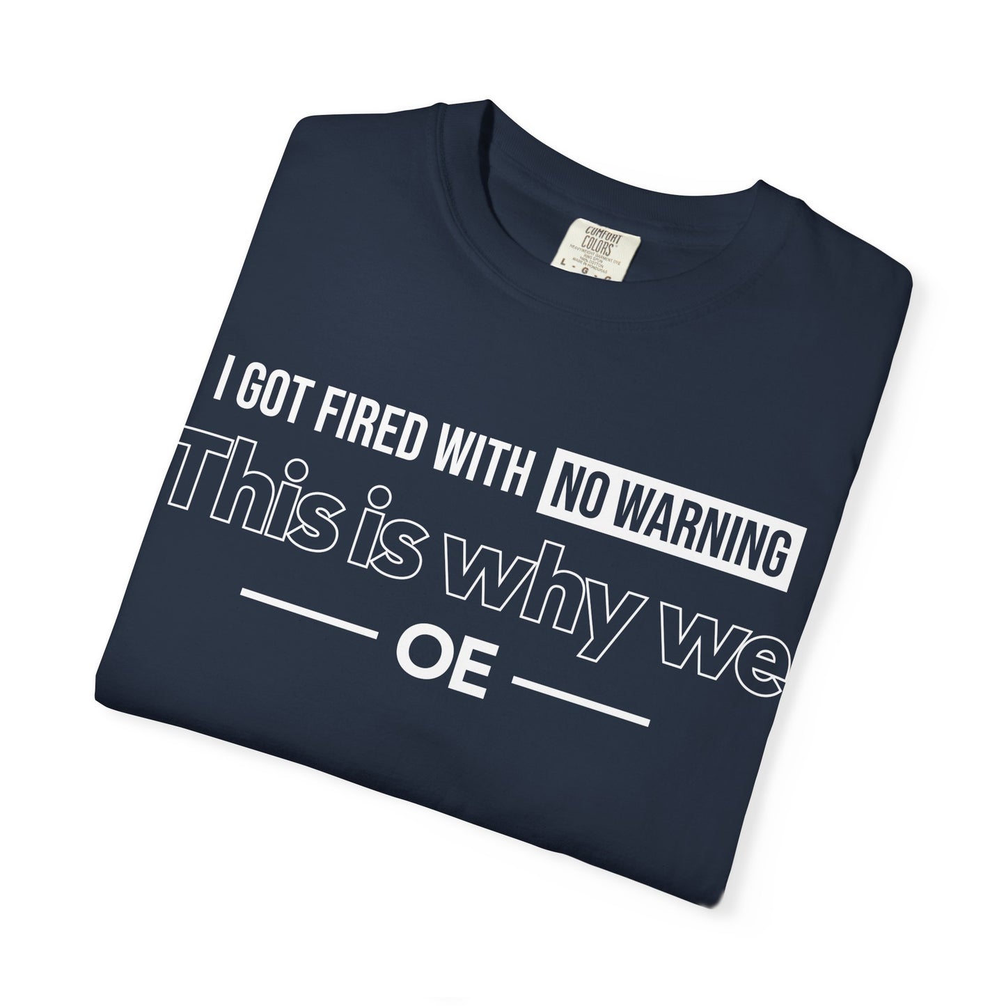 I Got Fired With No Warning  - T-Shirt