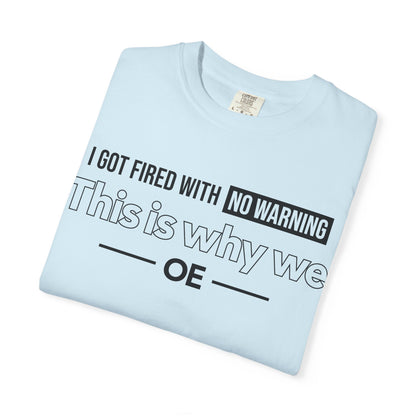 I Got Fired With No Warning - T-Shirt