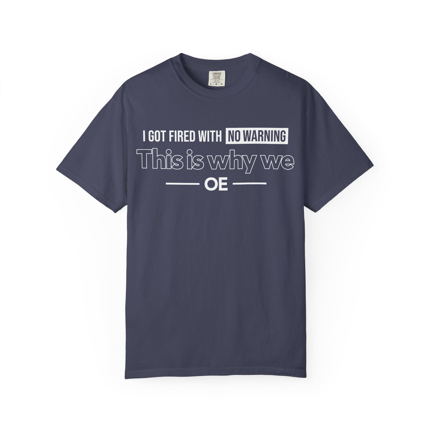 I Got Fired With No Warning  - T-Shirt