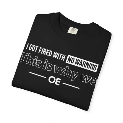I Got Fired With No Warning  - T-Shirt