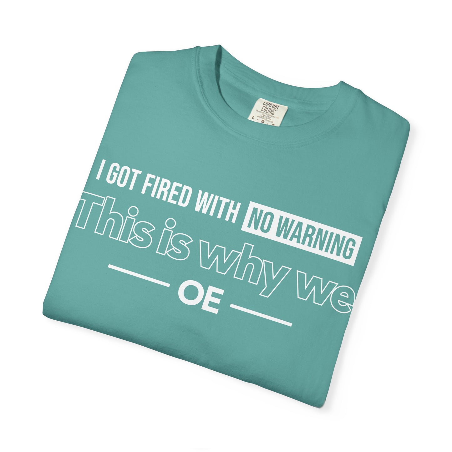 I Got Fired With No Warning  - T-Shirt