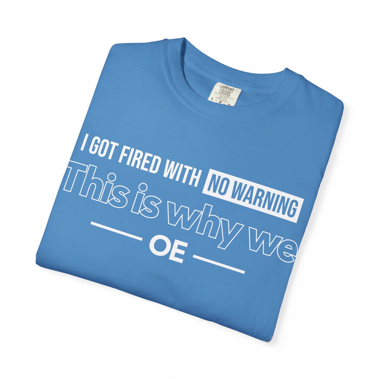 I Got Fired With No Warning  - T-Shirt