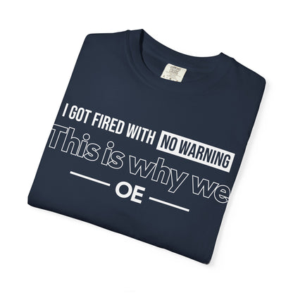 I Got Fired With No Warning  - T-Shirt