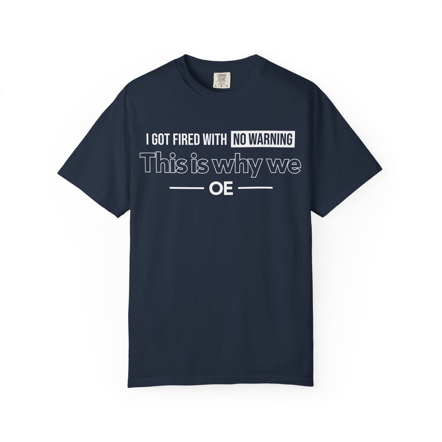 I Got Fired With No Warning  - T-Shirt