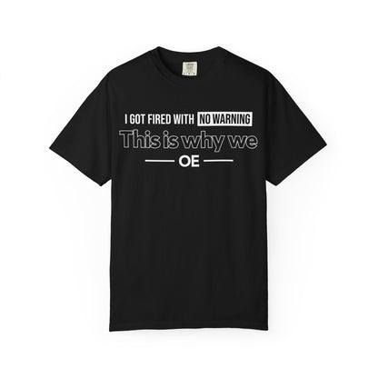 I Got Fired With No Warning  - T-Shirt