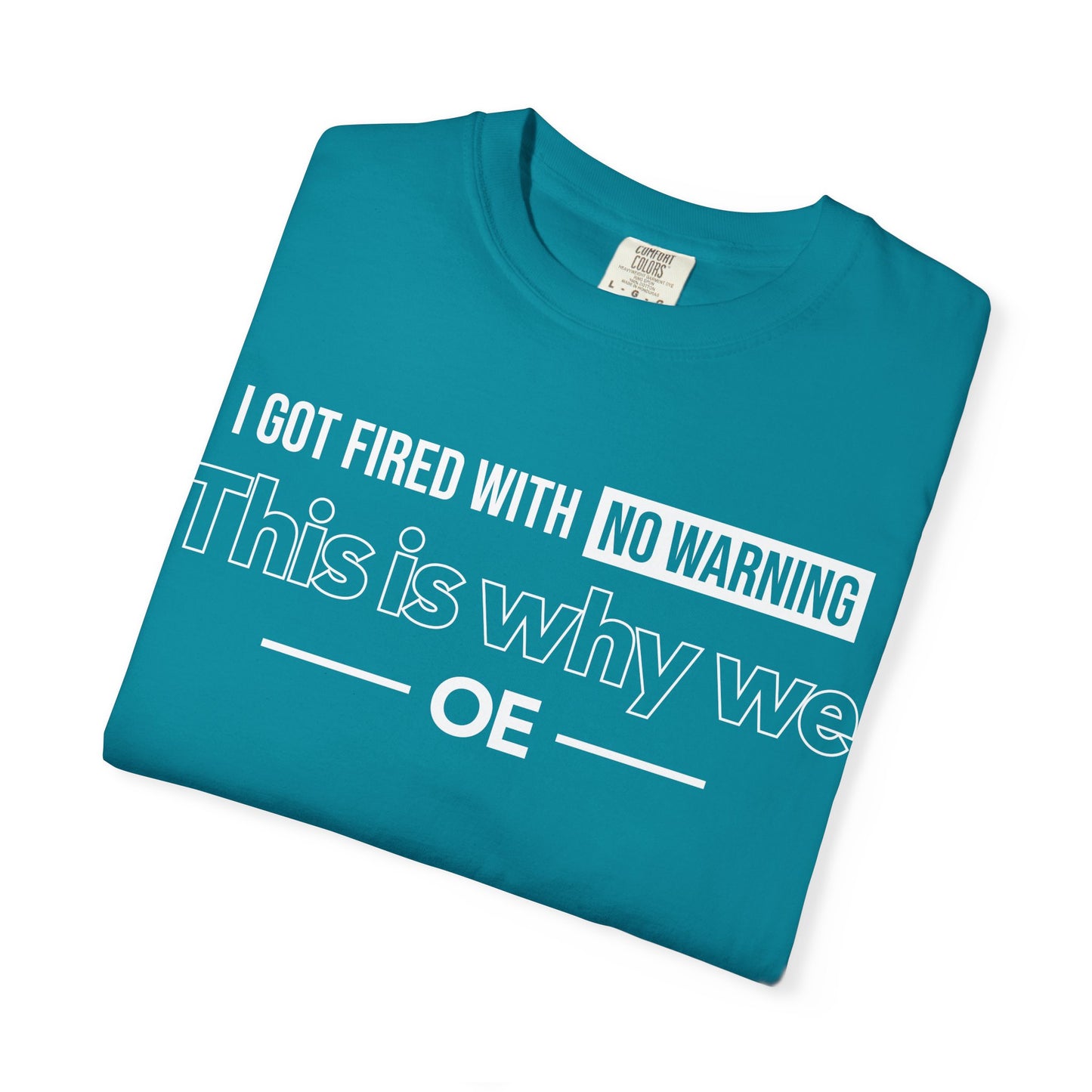 I Got Fired With No Warning  - T-Shirt