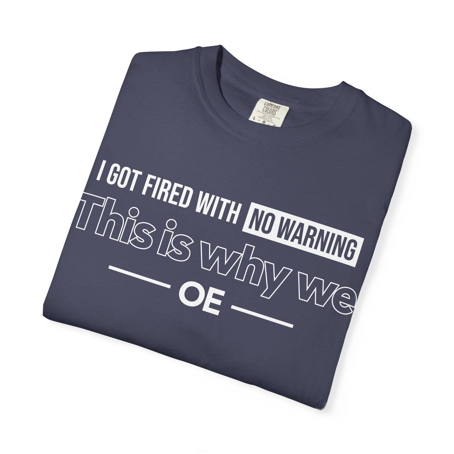 I Got Fired With No Warning  - T-Shirt