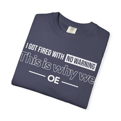 I Got Fired With No Warning  - T-Shirt
